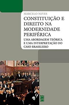 Constituição e direito na modernidade periférica: Uma abordagem teórica e uma interpretação do caso brasileiro, do autor Marcelo Neves