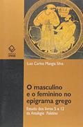 Ler O masculino e o feminino no epigrama grego: Estudo dos livros 5 e 12 da Antologia Palatina, do autor Luiz Carlos Mangia Silva Ler O masculino e o feminino no epigrama grego: Estudo dos livros 5 e 12 da Antologia Palatina, do autor Luiz Carlos Mangia Silva