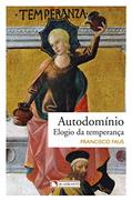 Ler Autodomínio: Elogio da temperança, do autor Francisco Faus