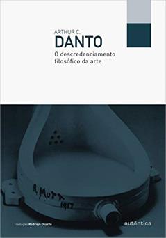 O descredenciamento filosófico da arte, do autor Arthur C. Danto