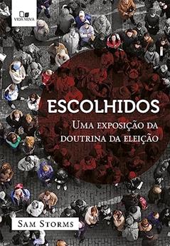Escolhidos: uma Exposição da Doutrina da Eleição, do autor Sam Storms