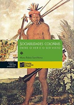 Sociabilidades Coloniais: Entre o ver e o ser Visto, do autor Mara Rúbia Sant'anna