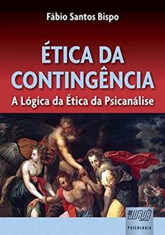Ética da Contingência - A Lógica da Ética da Psicanálise, do autor Fábio Santos Bispo