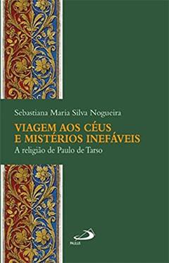 Viagem aos Céus e Mistérios Inefáveis: a Religião de Paulo de Tarso, do autor Sebastiana Maria Silva Nogueira