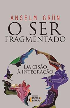 O ser Fragmentado: da Cisão à Integração, do autor Anselm Grün