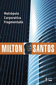 Metrópole Corporativa Fragmentada: o Caso de São Paulo (Volume 1), do autor Milton Santos