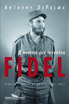 O homem que inventou Fidel, do autor Anthony DePalma