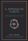 Ler A Jornada do Cliente: Guia essencial para entender clientes, desenvolver soluções, projetar experiências, repensar processos e prosperar, do autor Gart Capote