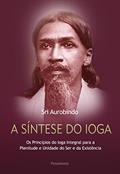 Ler Síntese do Ioga: Toda Vida é Ioga, do autor Sri Aurobindo