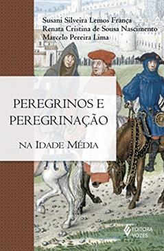 Peregrinos e peregrinação na Idade Média, do autor Susani Silveira Lemos França; Renata Cristina de Sousa Nascimento; Marcelo Pereira Lima