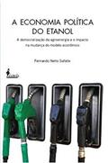 Ler A Economia Política do Etanol: a Democratização da Agroenergia e o Impacto na Mudança do Modelo Econômico, do autor Fernando Netto Safatle