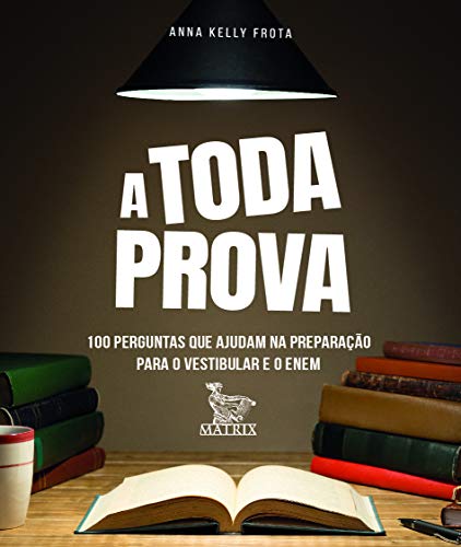 A toda prova: 100 perguntas que ajudam na preparação para o vestibular e o Enem, do autor Anna Kelly Frota