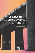 Ler A mulher que atravessa a ponte, do autor Ana Cardoso