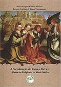 Ler A sacralização do espaço Ibérico: Vivências religiosas na Idade Média, do autor Maria Raquel Alonso Álvarez; Renata Cristina de Sousa Nascimento Ler A sacralização do espaço Ibérico: Vivências religiosas na Idade Média, do autor Maria Raquel Alonso Álvarez; Renata Cristina de Sousa Nascimento