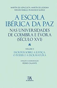 A Escola Ibérica da Paz nas Universidades de Coimbra e Évora: (século XVI) - Escritos Sobre a Justiça, o Poder e a Escravatura (Volume 2), do autor Martín de Azpilcueta; Martín de Ledesma; Fernão Rebelo; Francisco Suárez