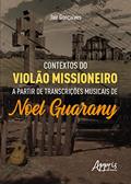 Ler Contextos do Violão Missioneiro a Partir de Transcrições Musicais de Noel Guarany, do autor Jair Gonçalves Ler Contextos do Violão Missioneiro a Partir de Transcrições Musicais de Noel Guarany, do autor Jair Gonçalves