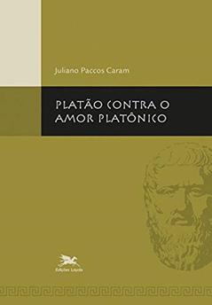 Platão contra o amor platônico, do autor Juliano Paccos Caram