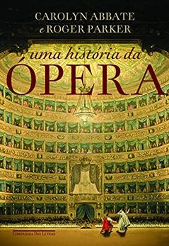 Uma história da ópera, do autor Carolyn Abbate; Roger Parker