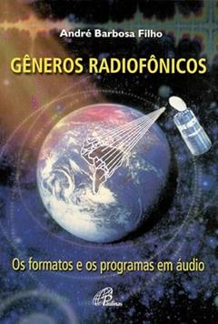 Gêneros radiofônicos: Os formatos e os programas em áudio, do autor André Barbosa Filho