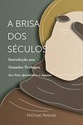 Ler A Brisa Dos Séculos: Introdução Aos Grandes Teólogos - Dos Pais Apostólicos A Aquino, do autor Michael Reeves