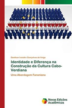 Identidade e Diferença na Construção da Cultura Cabo-Verdiana: Uma Abordagem Fanoniana, do autor Danilson Ivandro Gonçalves Da Veiga