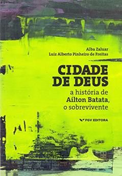 Cidade de Deus: a História de Ailton Batata, o Sobrevivente, do autor Alba Maria Zaluar; Luiz Alberto Pinheiro De Freitas