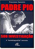 Ler Padre Pio: Sob investigação: A autobiografia secreta, do autor Francesco Castelli