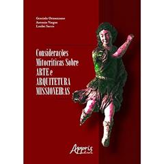 Considerações mitocríticas sobre arte e arquitetura missioneiras, do autor Graciela Ormezzano; Antonio Vargas; Lorilei Secco