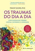 Ler Os traumas do dia a dia: Como blindar seu cérebro contra o estresse e a ansiedade, do autor Tracey Shors PhD Ler Os traumas do dia a dia: Como blindar seu cérebro contra o estresse e a ansiedade, do autor Tracey Shors PhD