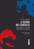Ler A guerra dos consoles: Sega, Nintendo e a batalha que definiu uma geração, do autor Blake J. Harris