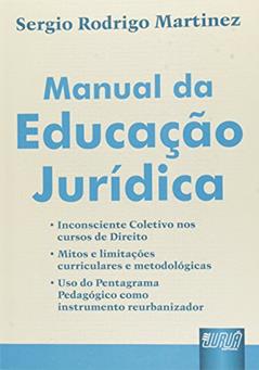 Manual da Educação Jurídica - Inconsciente Coletivo nos Cursos de Direito Mitos e Limitações Curriculares e Metodológicas Uso do Pentagrama Pedagógico como Instrumento Reurbanizador, do autor Sergio Rodrigo Martinez