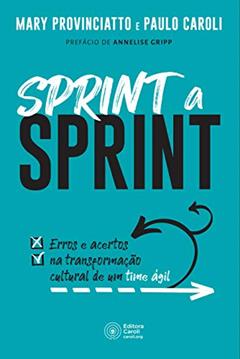 Sprint a Sprint: Erros e acertos na transformação cultural de um time ágil, do autor Mary Provinciatto; Paulo Caroli