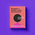 Ler RESGATAR A FUNÇÃO SOCIAL DA ECONOMIA, do autor LADISLAU DOWBOR