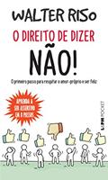 Ler O Direito de Dizer Não!: o Primeiro Passo Para Resgatar o Amor-próprio e ser Feliz, do autor Walter Riso