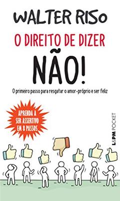 O Direito de Dizer Não!: o Primeiro Passo Para Resgatar o Amor-próprio e ser Feliz, do autor Walter Riso