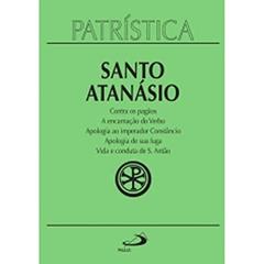 Patrística - Contra os Pagãos | A Encarnação do Verbo | Apologia ao Imperador Constâncio | Apologia de sua Fuga | Vida e Conduta de S. Antão - Vol. 18 (Volume 18), do autor Santo Atanásio