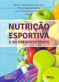 Nutrição Esportiva e do Exercício Físico, do autor Reury Frank Pereira Bacurau; Marco Carlos Uchida; Luis Felipe Milano Teixeira