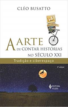 Arte de contar histórias no século XXI: Tradição e ciberespaço, do autor Cléo Busatto