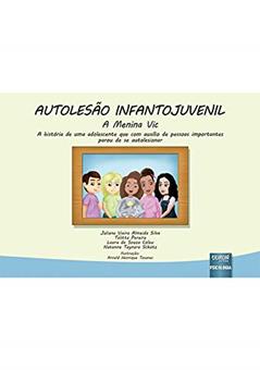 Autolesão Infantojuvenil - A Menina Vic - A história de uma adolescente que com auxílio de pessoas importantes parou de se autolesionar - Formato Especial: 30x21cm, do autor Autoras: Juliana Vieira Almeida Silva, Talitta Pereira, Laura de Souza Colau e Natanna Taynara Schütz - Ilustrador: Arnold Henri