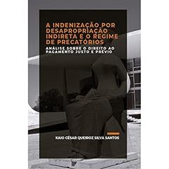 A INDENIZAÇÃO POR DESAPROPRIAÇÃO INDIRETA E O REGIME DE PRECATÓRIOS, do autor Santos  Kaio César Queiroz Silva