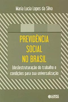 Previdência social no Brasil: (des)estruturação do trabalho e condições para sua universalização, do autor Maria Lucia Lopes da Silva