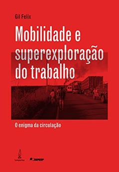 Mobilidade e superexploração do trabalho: O enigma da circulação, do autor Gil Felix