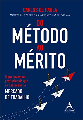 Ler Do Método ao Mérito: o que Fazem os Profissionais que se Destacam no Mercado de Trabalho, do autor Carlos de Paula