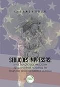 Ler Seduções impressas: a veiculação do paradigma estadunidense no brasil em tempo de segunda guerra mundial, do autor Aline Vanessa Locastre