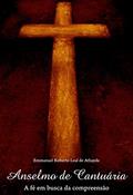 Ler Anselmo da Cantuária - a Fé em Busca da Compreensão, do autor Emmanuel Roberto Leal De Athaude
