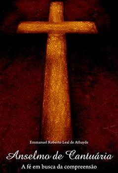 Anselmo da Cantuária - a Fé em Busca da Compreensão, do autor Emmanuel Roberto Leal De Athaude