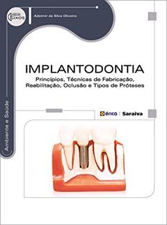 Implantodontia: Princípios, técnicas de fabricação, reabilitação, oclusão e tipos de próteses, do autor Adelmir da Silva Oliveira