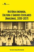 Ler História Ensinada, Cultura e Saberes Escolares (Amazonas, 1930-1937), do autor Tarcisio Serpa Normando Ler História Ensinada, Cultura e Saberes Escolares (Amazonas, 1930-1937), do autor Tarcisio Serpa Normando