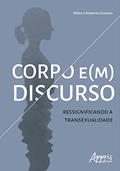 Ler Corpo e(m) discurso: ressignificando a transexualidade, do autor Mônica Ferreira Cassana
