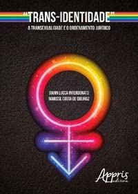 "Trans-identidade" - A transexualidade e o ordenamento jurídico, do autor Giann Lucca Interdonato; Marisse Costa d